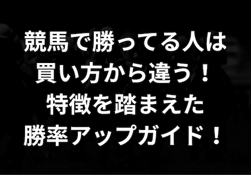 競馬で勝ってる人は買い方から違う！特徴を踏まえた勝率アップガイド